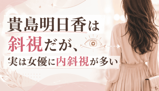 貴島明日香は斜視だが、実は女優に内斜視が多い